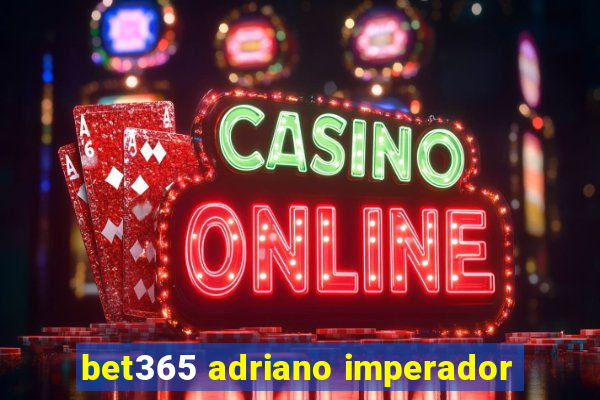bet365 adriano imperador